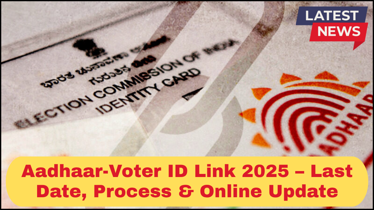 Aadhaar-Voter ID Link 2025 – Last Date, Process & Online Update