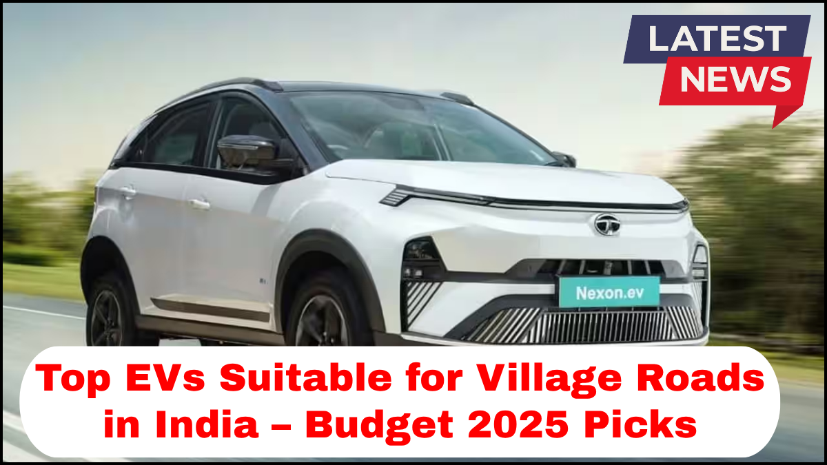 Top EVs Suitable for Village Roads in India – Budget 2025 Picks