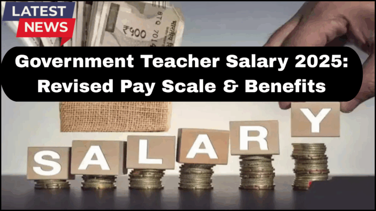 Government Teacher Salary 2025: Revised Pay Scale & Benefits