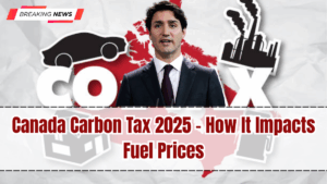 Canada Carbon Tax 2025 – How It Impacts Fuel Prices