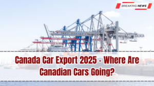 Canada Car Export 2025 – Where Are Canadian Cars Going?
