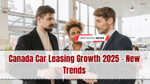 Canada Car Leasing Growth 2025 – New Trends