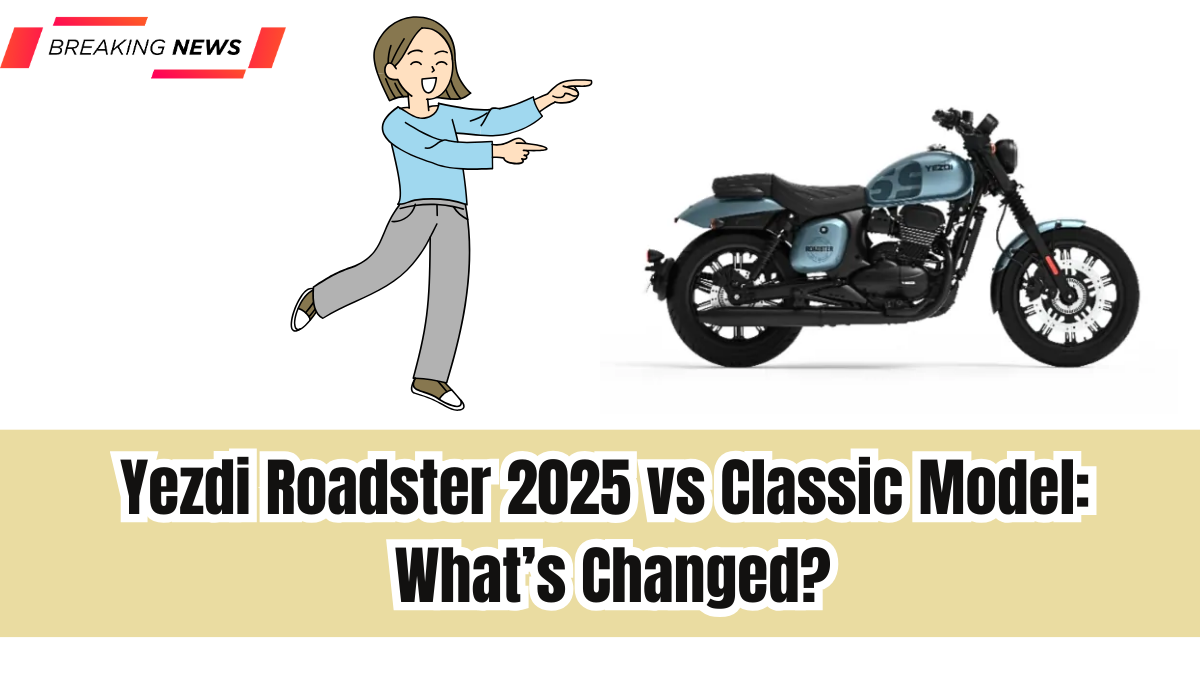 Yezdi Roadster 2025 vs Classic Model: What’s Changed?
