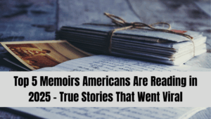 Top 5 Memoirs Americans Are Reading in 2025 – True Stories That Went Viral