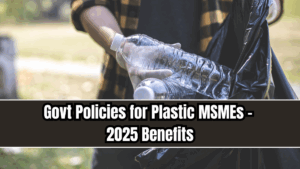 Govt Policies for Plastic MSMEs – 2025 Benefits
