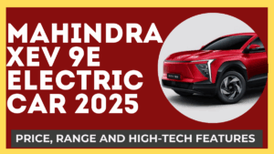 Mahindra XEV 9e Electric Car 2025 – Price, Range and High-Tech Features Explained