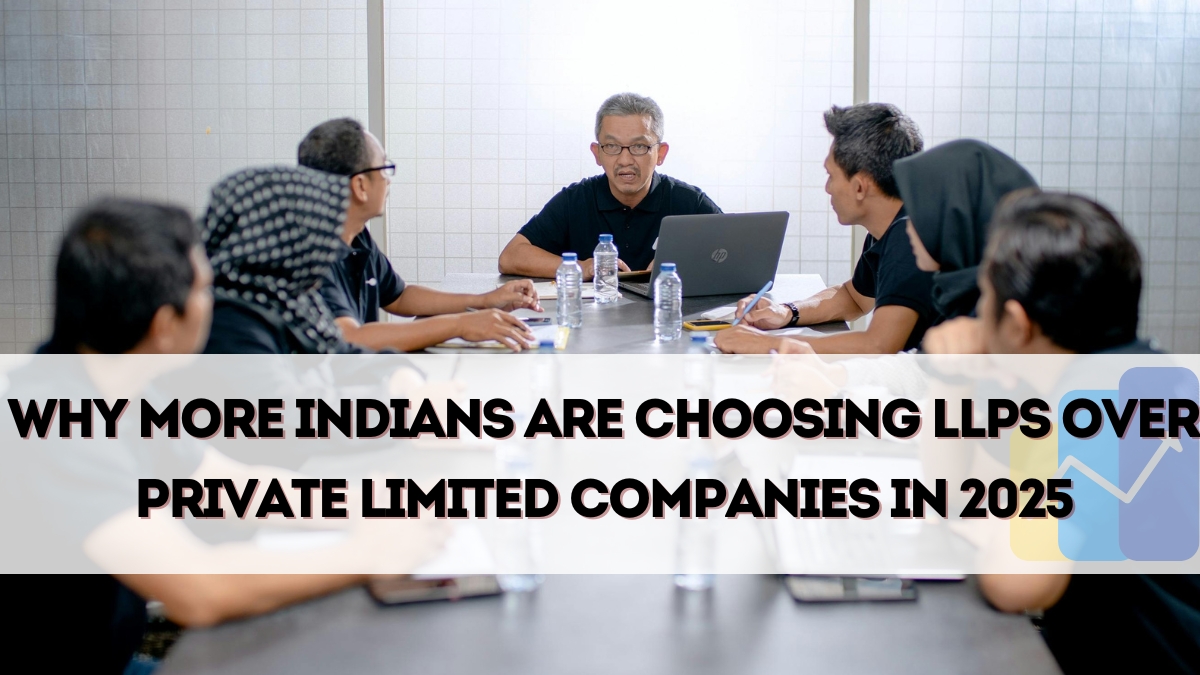Why More Indians Are Choosing LLPs Over Private Limited Companies in 2025