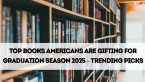 Top Books Americans Are Gifting for Graduation Season 2025 – Trending Picks