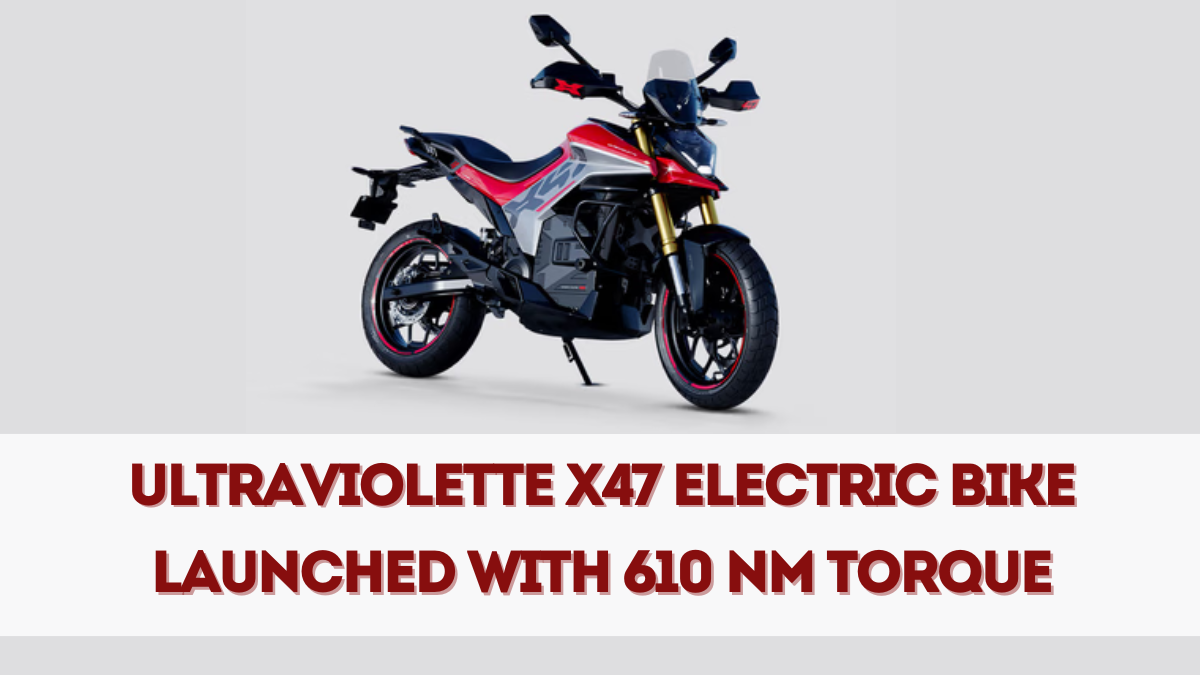 Ultraviolette X47 Electric Bike Launched with 610 Nm Torque