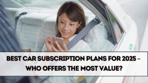 Best Car Subscription Plans for 2025 – Who Offers the Most Value?
