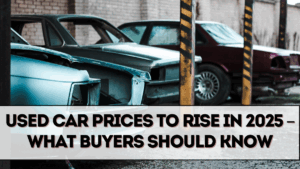 Used Car Prices to Rise in 2025 – What Buyers Should Know